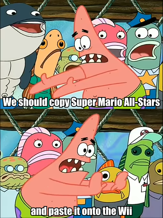 We should copy Super Mario All-Stars and paste it on the Wii